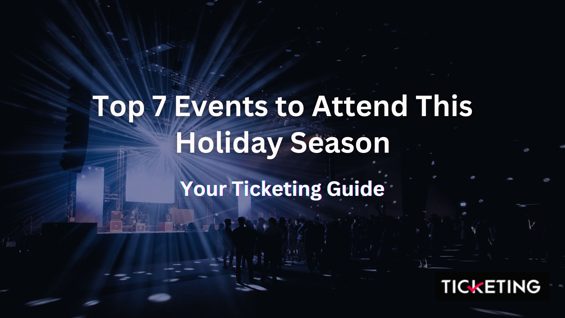 Top 7 Events to Attend This Holiday Season - Your Ticketing Guide